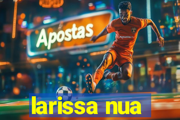 larissa nua